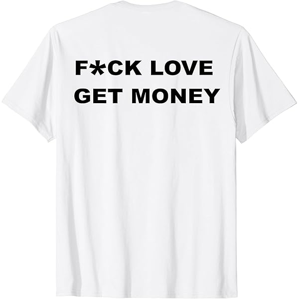 Amazon.com: Fuck love get money (on back) T-Shirt : Clothing